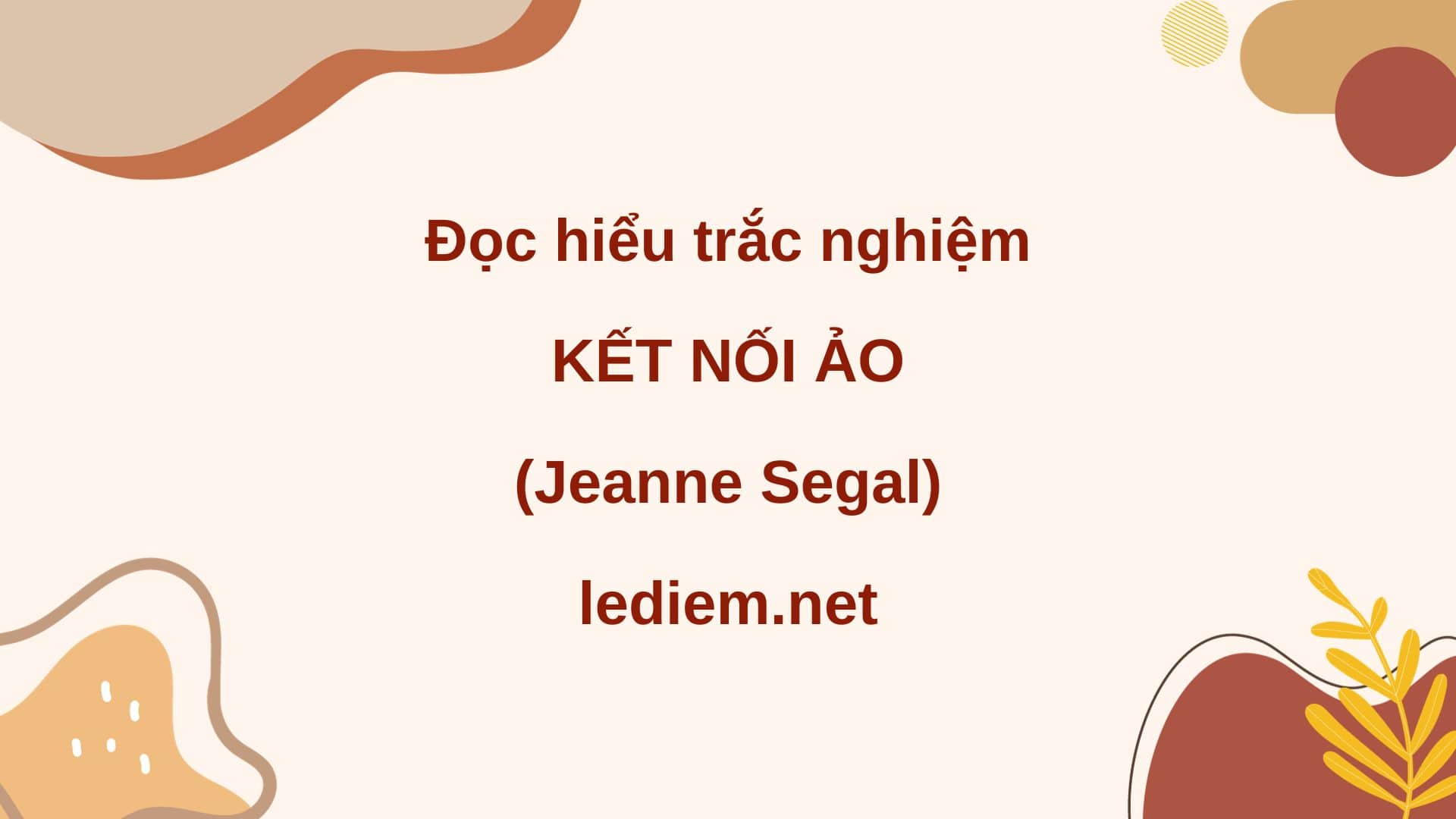 Kết nối ảo (Jeanne Segal) ; đọc hiểu kết nối ảo (Jeanne Segal) ; trắc nghiệm kết nối ảo (13 CÂU HỎI, Đề kiểm tra)